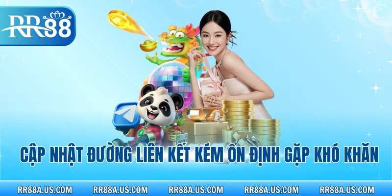 Cập nhật đường liên kết kém ổn định gặp khó khăn