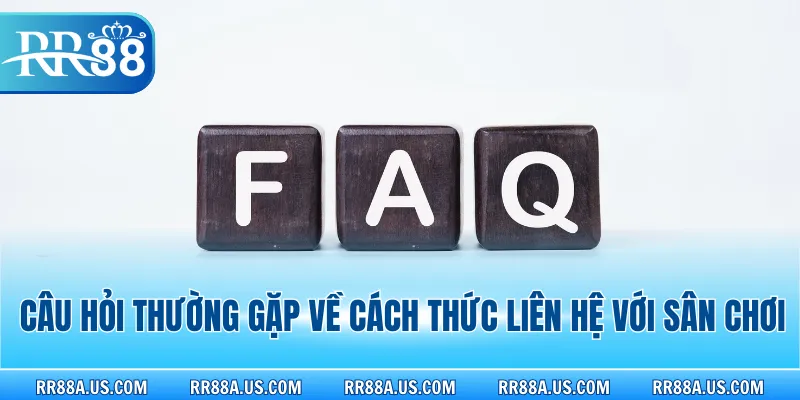 Câu hỏi thường gặp về cách thức liên hệ với sân chơi