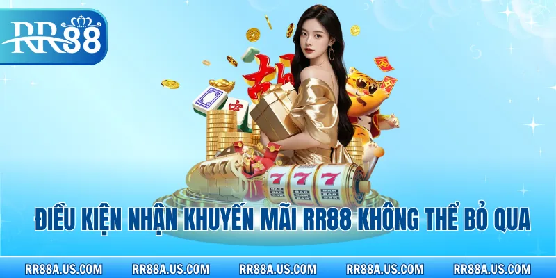 Điều kiện nhận khuyến mãi RR88 không thể bỏ qua