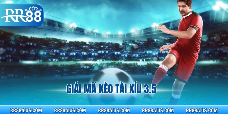 Giải mã kèo tài xỉu 3.5