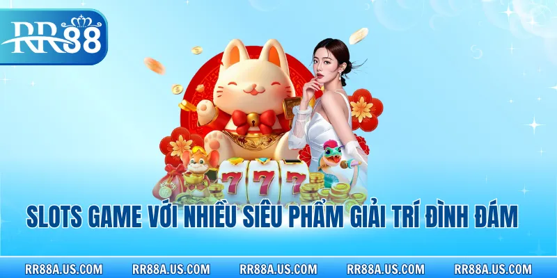 Slots game với nhiều siêu phẩm giải trí đình đám