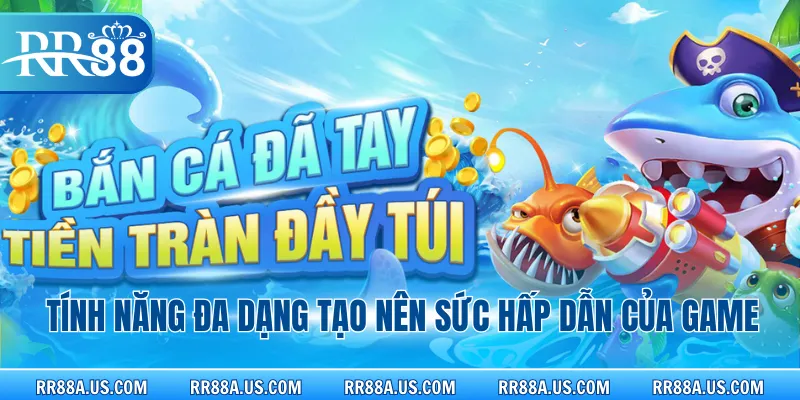 Tính năng đa dạng tạo nên sức hấp dẫn của game